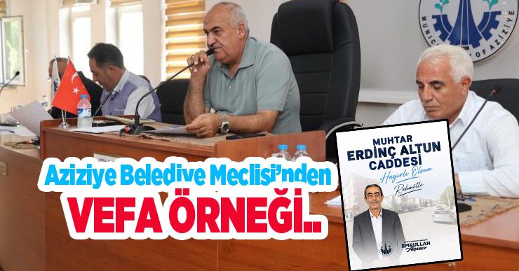 Aziziye Belediye Meclisi’nden vefa örneği..