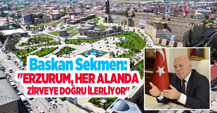 Başkan Sekmen: “Erzurum, her alanda zirveye doğru ilerliyor”
