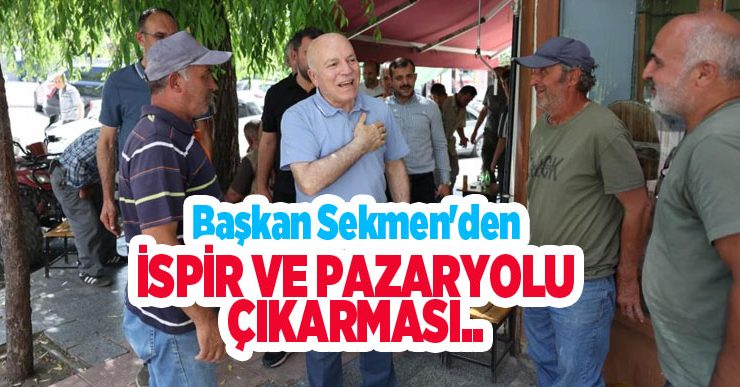 Başkan Sekmen’den İspir ve Pazaryolu çıkarması..
