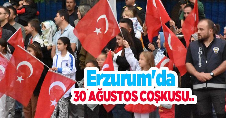 Erzurum’da 30 Ağustos coşkusu..