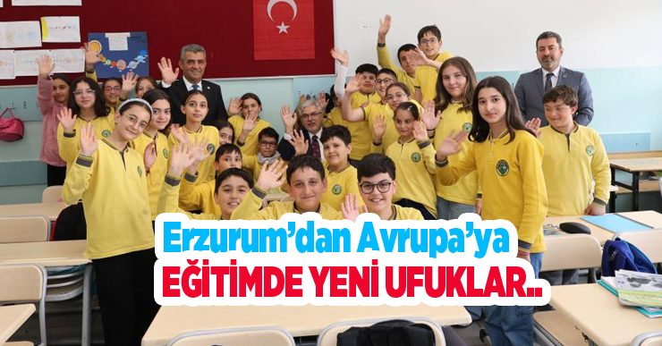 Erzurum’dan Avrupa’ya, eğitimde yeni ufuklar..