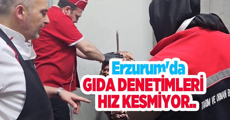Erzurum’da gıda denetimleri hız kesmiyor: 1 haftada 249 işletme denetlendi..