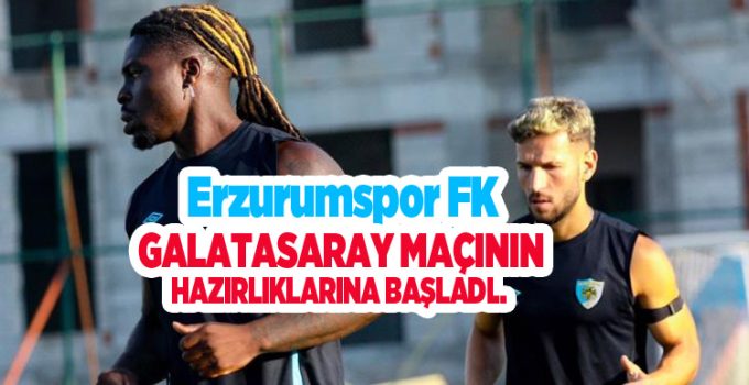 Erzurumspor FK, Galatasaray maçının hazırlıklarına başladı..