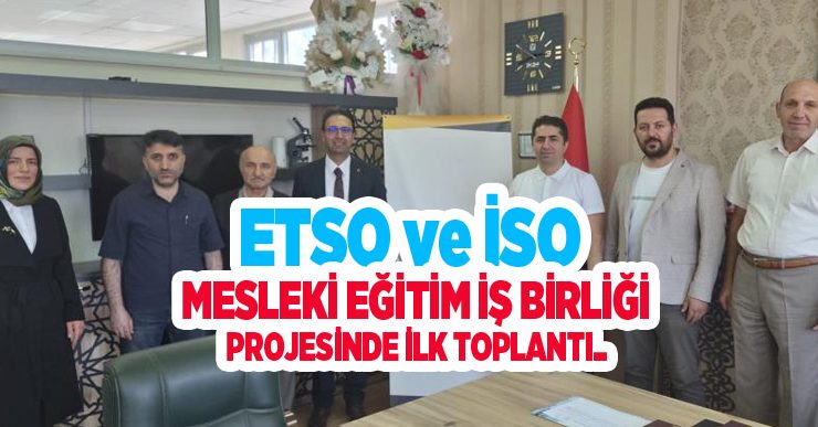 ETSO ve İSO Mesleki Eğitim İş Birliği Projesinde ilk toplantı..