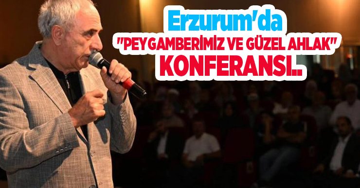  Erzurum’da “Peygamberimiz ve Güzel Ahlak” konferansı..