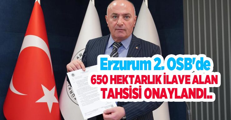 Erzurum 2. OSB’de 650 hektarlık ilave alan tahsisi onaylandı..