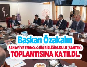 Başkan Özakalın, Sanayi ve Teknoloji İş Birliği Kurulu (SANTEK) toplantısına katıldı..