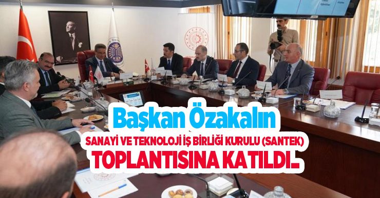 Başkan Özakalın, Sanayi ve Teknoloji İş Birliği Kurulu (SANTEK) toplantısına katıldı..