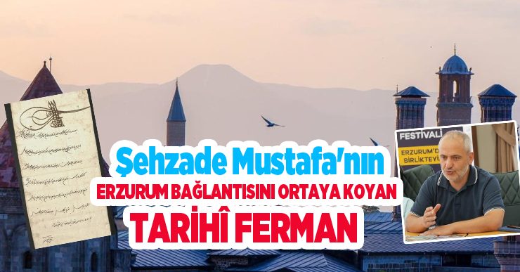 Şehzade Mustafa’nın Erzurum bağlantısını ortaya koyan tarihî ferman..