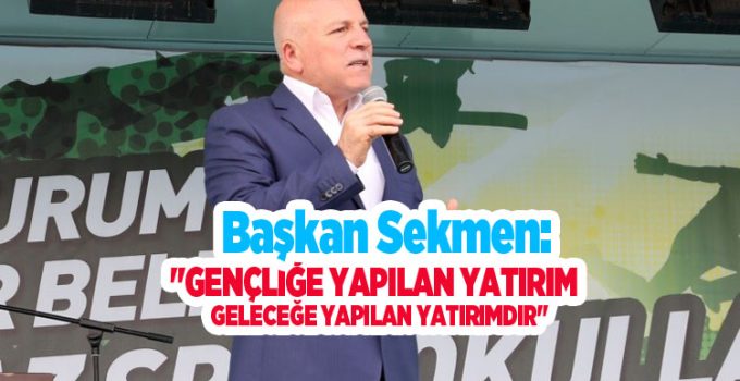Başkan Sekmen: “Gençliğe yapılan yatırım, geleceğe yapılan yatırımdır”