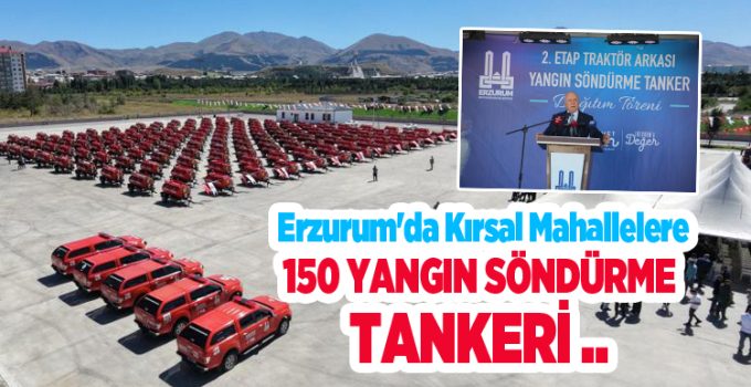 Erzurum’da kırsal mahallelere 150 yangın söndürme tankeri..