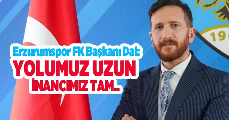 Erzurumspor FK Başkanı Dal:”Yolumuz uzun, inancımız tam”