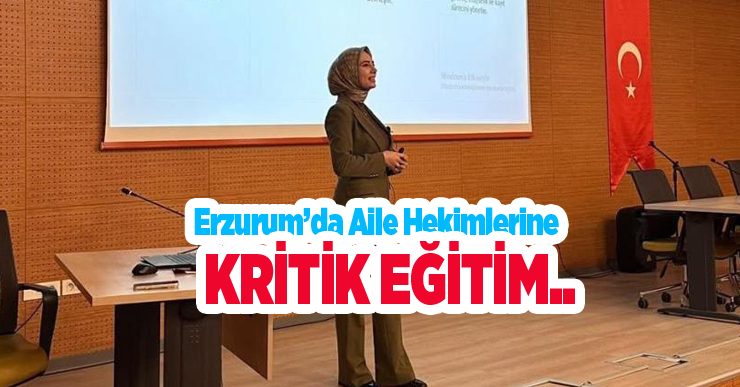Erzurum’da aile hekimlerine kritik eğitim..