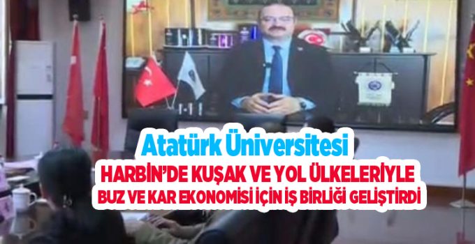 Atatürk Üniversitesi, Harbin’de kuşak ve yol ülkeleriyle buz ve kar ekonomisi için iş birliği geliştirdi..