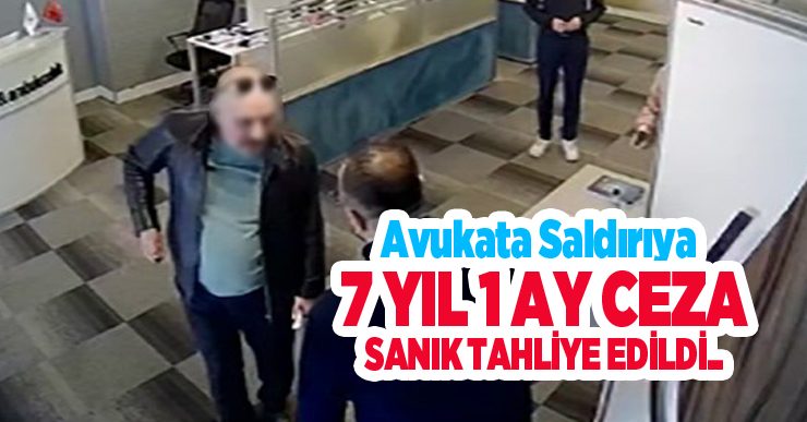 Avukata saldırıya 7 yıl 1 ay ceza, sanık tahliye edildi..