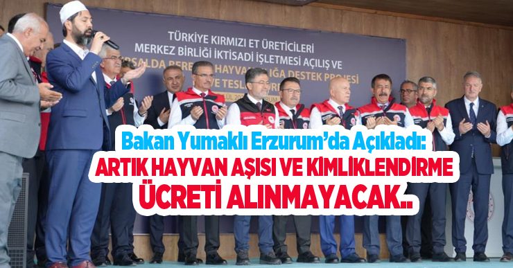 Bakan Yumaklı Erzurum’da açıkladı: “Artık hayvan aşısı ve kimliklendirme ücreti alınmayacak”