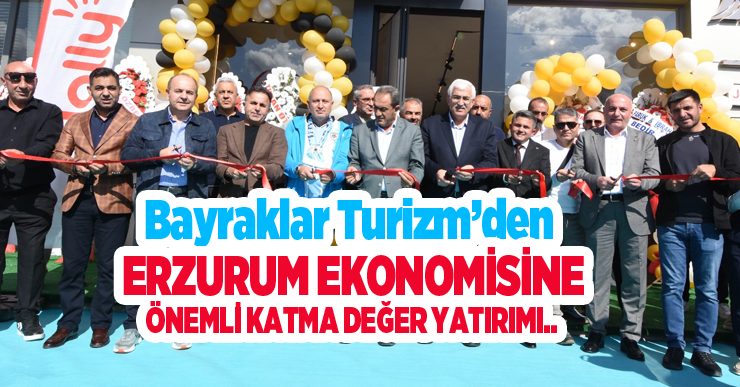 Bayraklar Turizm’den Erzurum Ekonomisine Önemli Katma Değer Yatırımı…