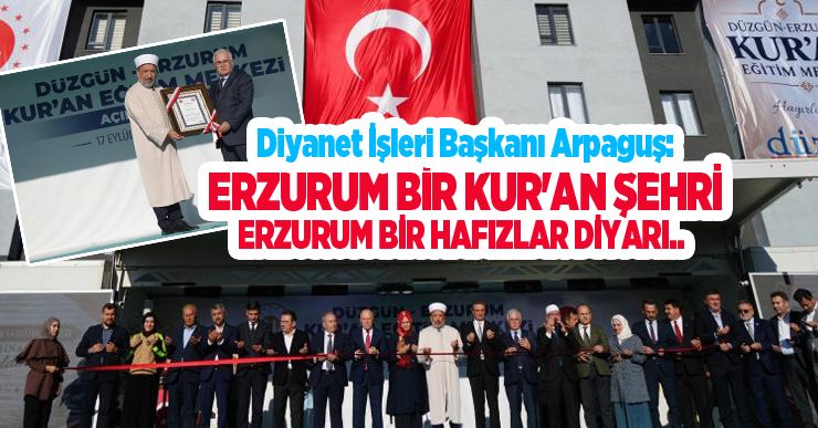 Diyanet İşleri Başkanı Arpaguş: “Erzurum bir Kur’an şehri, Erzurum bir hafızlar diyarı.