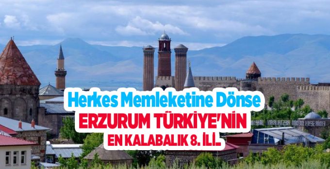 Herkes memleketine dönse Erzurum Türkiye’nin en kalabalık 8. ili