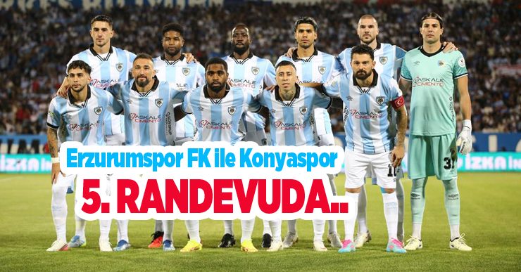 Erzurumspor FK ile Konyaspor 5. randevuda..