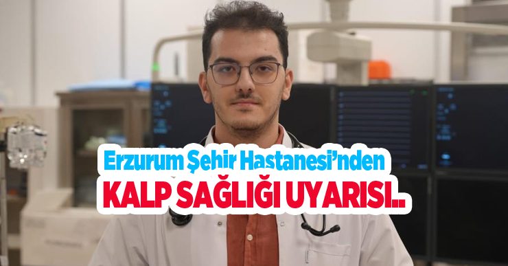 Erzurum Şehir Hastanesi’nden kalp sağlığı uyarısı: Küçük değişikliklerle kalbinizi koruyun..
