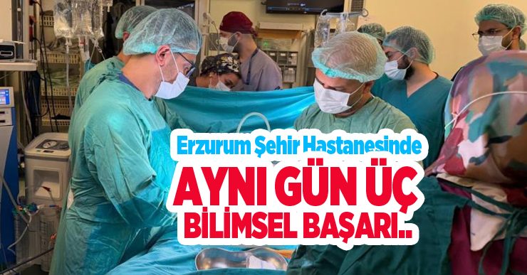 Erzurum Şehir Hastanesinde aynı gün üç bilimsel başarı..
