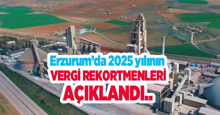Erzurum’da 2025 yılının vergi rekortmenleri açıklandı: Zirvede Aşkale Çimento ve Aras Elektrik var…