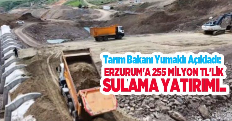 Tarım Bakanı Yumaklı açıkladı: Erzurum’a 255 milyon TL’lik sulama yatırımı..
