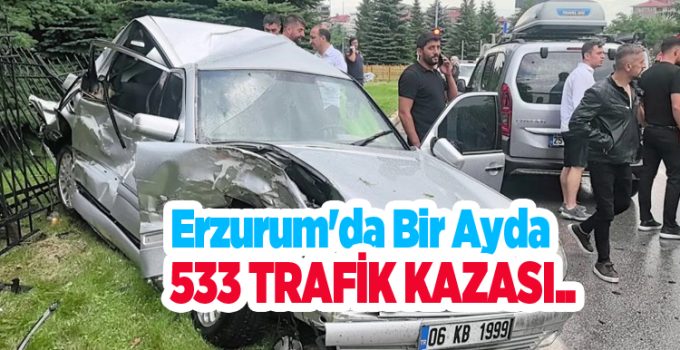 Erzurum’da bir ayda 533 trafik kazası..