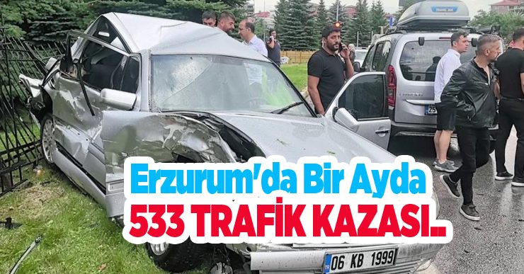 Erzurum’da bir ayda 533 trafik kazası..