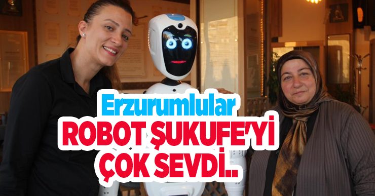 Erzurumlular robot Şukufe’yi çok sevdi: “Ağzı olsa cağ kebabı yiyecek”