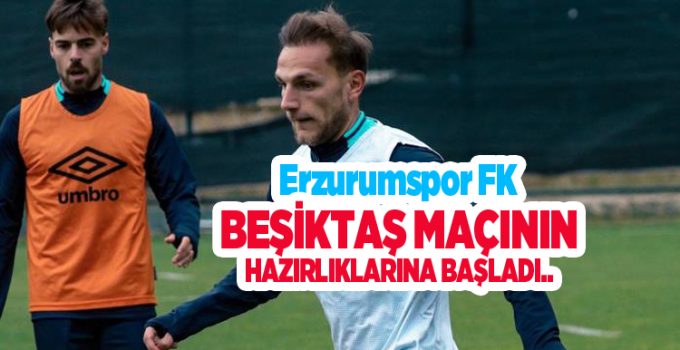 Erzurumspor FK, Beşiktaş maçının hazırlıklarına başladı..