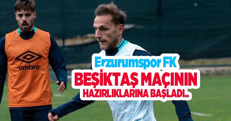 Erzurumspor FK, Beşiktaş maçının hazırlıklarına başladı..