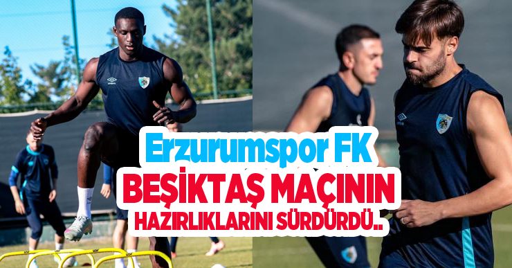 Erzurumspor FK, Beşiktaş maçının hazırlıklarını sürdürdü..