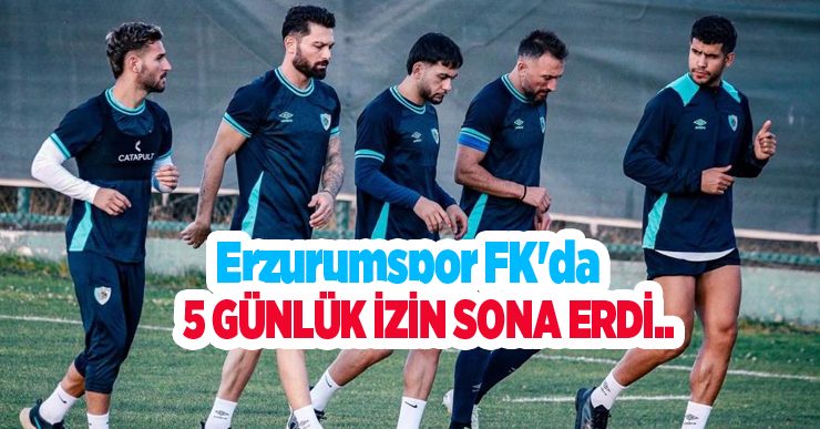 Erzurumspor FK’da 5 günlük izin sona erdi..