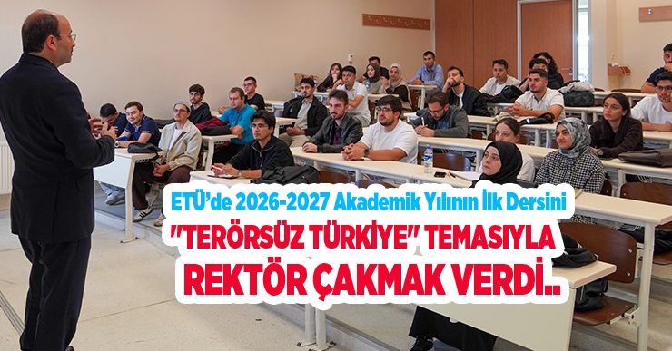 ETÜ’de 2026-2027 akademik yılının ilk dersini “Terörsüz Türkiye” temasıyla Rektör Çakmak verdi..