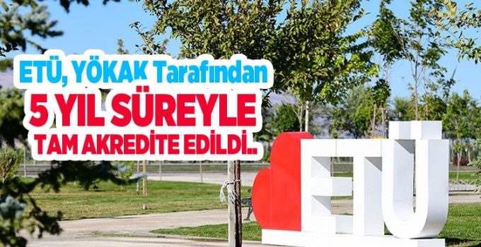 ETÜ, YÖKAK tarafından 5 yıl süreyle tam akredite edildi..