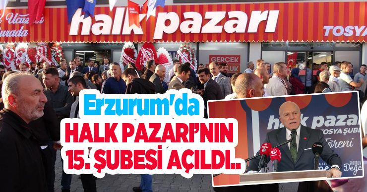 Erzurum’da Halk Pazarı’nın 15. şubesi açıldı..