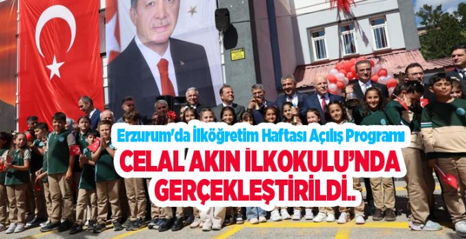 Erzurum’da İlköğretim Haftası Açılış Programı Celal Akın İlkokulu’nda gerçekleştirildi…