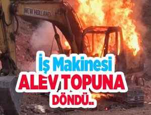 İş makinesi alev topuna döndü..