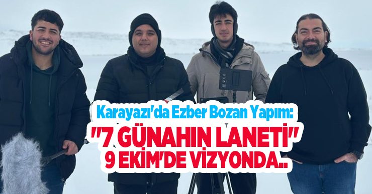 Karayazı’da ezber bozan yapım: “7 Günahın Laneti” 9 Ekim’de vizyonda…