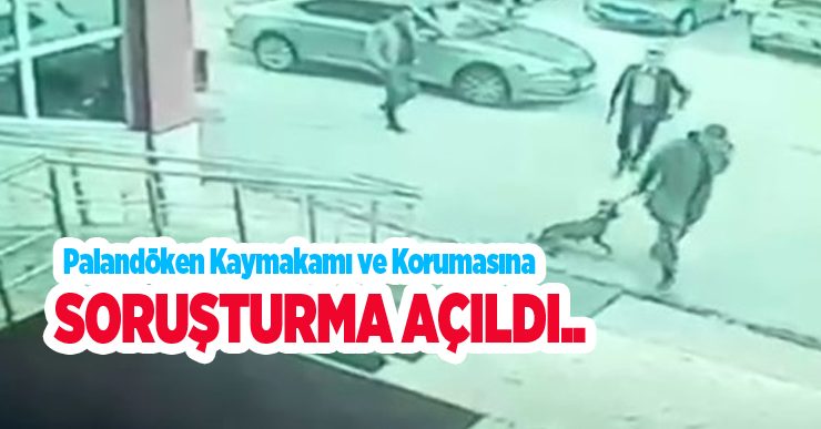 Erzurum Palandöken Kaymakamı ve korumasına soruşturma açıldı…