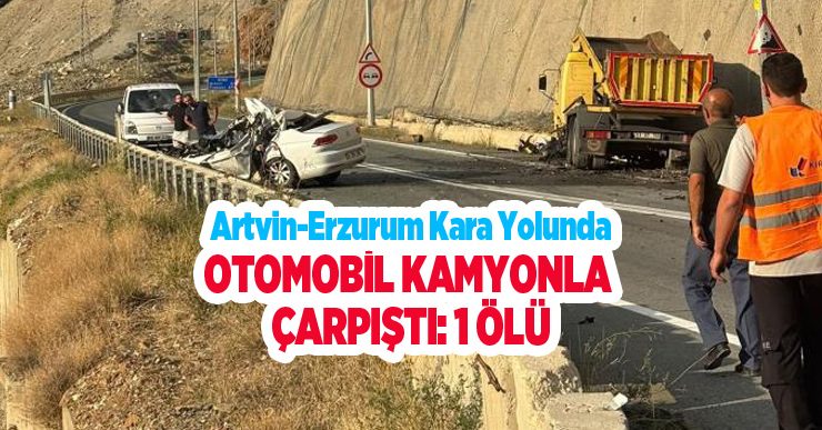Artvin-Erzurum kara yolunda otomobil kamyonla çarpıştı: 1 ölü..
