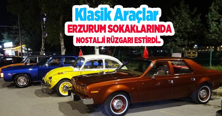 Klasik araçları Erzurum sokaklarında nostalji rüzgarı estirdi…