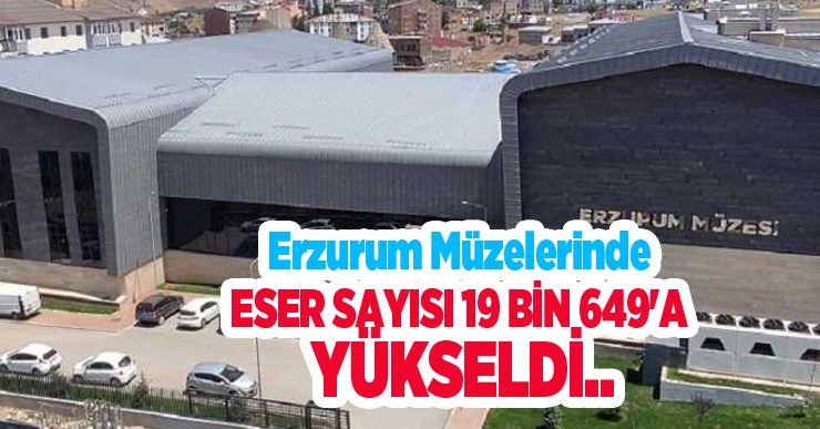 Erzurum müzelerinde eser sayısı 19 bin 649’a yükseldi..