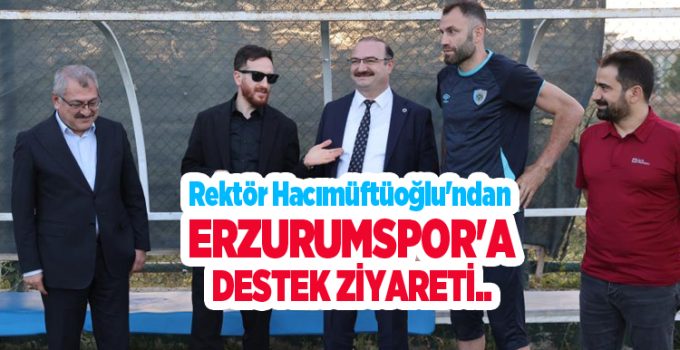 Rektör Hacımüftüoğlu’ndan Erzurumspor’a destek ziyareti..