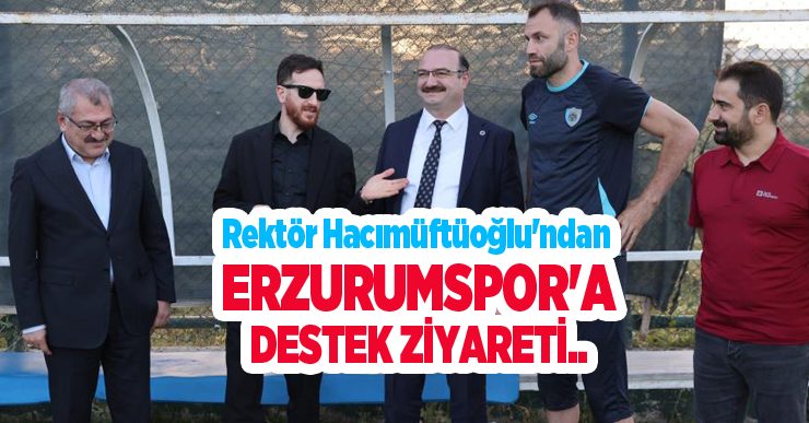 Rektör Hacımüftüoğlu’ndan Erzurumspor’a destek ziyareti..