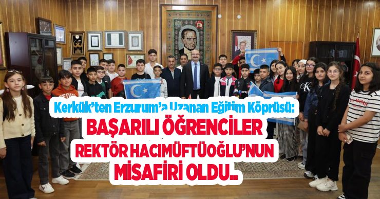 Kerkük’ten Erzurum’a uzanan eğitim köprüsü: Başarılı öğrenciler Rektör Hacımüftüoğlu’nun misafiri oldu…