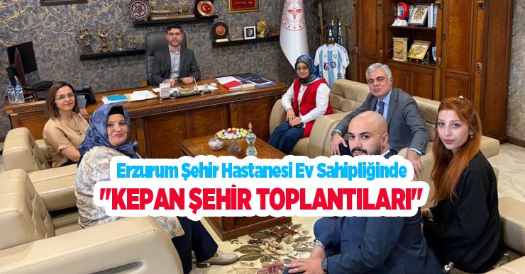 Erzurum Şehir Hastanesi ev sahipliğinde “KEPAN şehir toplantıları”