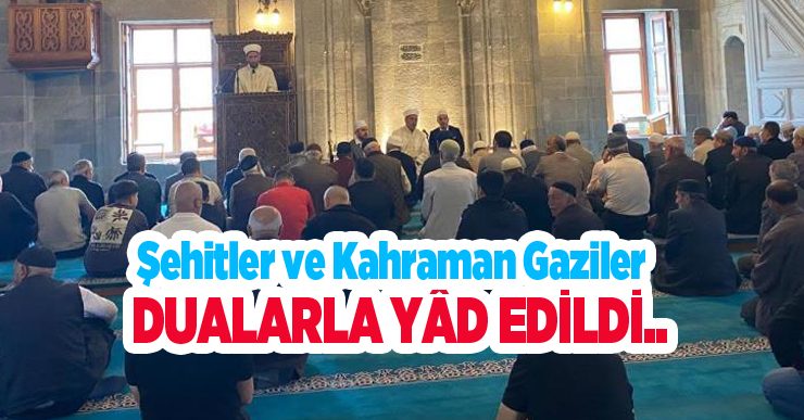 Şehitler ve kahraman gaziler dualarla yâd edildi…